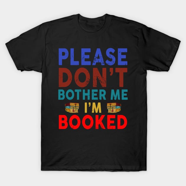 Please Don't Bother Me I'm Booked T-Shirt by ROMANSAVINRST